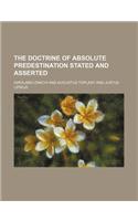 The Doctrine of Absolute Predestination Stated and Asserted: (English)
