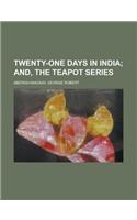 Twenty-One Days in India; And, the Teapot Series: And, the Teapot Series(English)