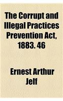 The Corrupt and Illegal Practices Prevention ACT, 1883. 46