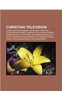 Christian Television: Christian Entertainment Television, Christian Television Networks, Christian Television Stations(English)