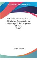 Recherches Historiques Sur La Revolution Communale, Au Moyen-Age, Et Sur Le Systeme Electoral (1848)