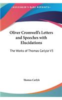 Oliver Cromwell's Letters and Speeches with Elucidations: The Works of Thomas Carlyle V3