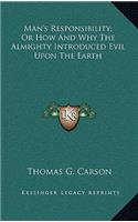 Man's Responsibility; Or How and Why the Almighty Introduced Evil Upon the Earth