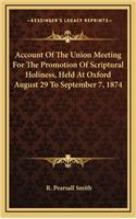 Account Of The Union Meeting For The Promotion Of Scriptural Holiness, Held At Oxford August 29 To September 7, 1874