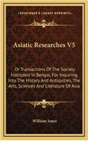 Asiatic Researches V5: Or Transactions Of The Society Instituted In Bengal, For Inquiring Into The History And Antiquities, The Arts, Sciences And Literature Of Asia