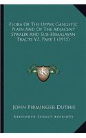 Flora of the Upper Gangetic Plain and of the Adjacent Siwalik and Sub-Himalayan Tracts V3, Part 1 (1915)