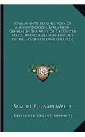 Civil And Military History Of Andrew Jackson, Late Major-General In The Army Of The United States, And Commander-In-Chief Of The Southern Division (1825)