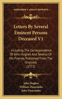 Letters By Several Eminent Persons Deceased V1