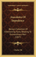 Anecdotes Of Impudence: Being A Collection Of Entertaining Facts, Relating To Extraordinary Men (1827)(English)