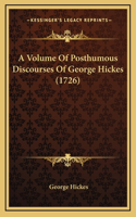 A Volume Of Posthumous Discourses Of George Hickes (1726)