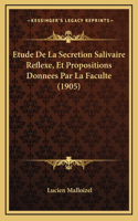 Etude De La Secretion Salivaire Reflexe, Et Propositions Donnees Par La Faculte (1905)