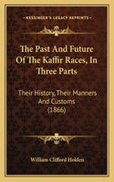 The Past And Future Of The Kaffir Races, In Three Parts