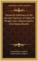 Memorial Addresses on the Life and Character of Ashley B. Wright, Late a Representative from Massachusetts