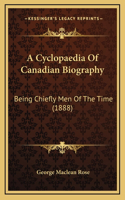 A Cyclopaedia Of Canadian Biography