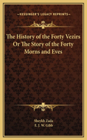 History of the Forty Vezirs Or The Story of the Forty Morns and Eves