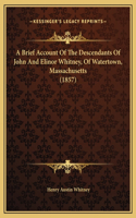 A Brief Account Of The Descendants Of John And Elinor Whitney, Of Watertown, Massachusetts (1857): (English)