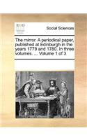 The mirror. A periodical paper, published at Edinburgh in the years 1779 and 1780. In three volumes. ... Volume 1 of 3