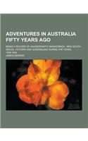 Adventures in Australia Fifty Years Ago; Being a Record of an Emigrant's Wanderings...New South Wales, Victoria and Queensland During the Years 1839-1