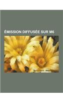 Emission Diffusee Sur M6: Morning Live, Kaamelott, Saison 2 de X Factor, Saison 2 de Top Chef, Saison 1 de Top Chef, L'Amour Est Dans Le Pre, No(French)