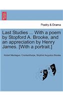 Last Studies ... with a Poem by Stopford A. Brooke, and an Appreciation by Henry James. [With a Portrait.]