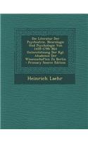 Die Literatur Der Psychiatrie, Neurologie Und Psychologie Von 1459-1799: Mit Unterstutzung Der Kgl. Akademie Der Wissenschaften Zu Berlin