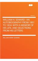 William H. Seward: An Autobiography from 1801 to 1834. with a Memoir of His Life, and Selections from His Letters Volume 2