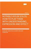 Notable Violin Solos; How to Play Them with Understanding, Expression and Effect Volume 1