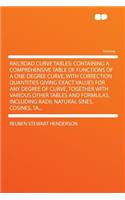 Railroad Curve Tables; Containing a Comprehensive Table of Functions of a One-Degree Curve, with Correction Quantities Giving Exact Values for Any Degree of Curve, Together with Various Other Tables and Formulas, Including Radii, Natural Sines, Cos
