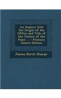 An Inquiry Into the Origin of the Office and Title of the Justice of the Peace ...