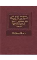 The Army Surgeon's Manual, for the Use of Medical Officers, Cadets, Chaplains, and Hospital Stewards - Primary Source Edition