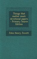 Things That Matter Most; Devotional Papers - Primary Source Edition
