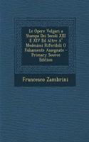 Le Opere Volgari a Stampa Dei Secoli XIII E XIV Ed Altre A' Medesimi Riferibili O Falsamente Assegnate - Primary Source Edition
