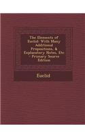 The Elements of Euclid: With Many Additional Propositions, & Explanatory Notes, Etc