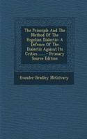 The Principle and the Method of the Hegelian Dialectic: A Defence of the Dialectic Against Its Critics ......