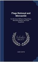 Flags National and Mercantile: For the Use of Officers of Royal Navy, Mercantile Marine; and Yacht Squadrons