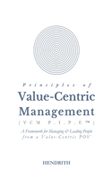 Principles of Value-Centric Management (VCM P.I.P.E(TM)): A framework for Managing & Leading People from a Value-Centric POV