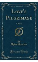 Love's Pilgrimage: A Novel (Classic Reprint)