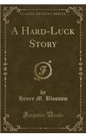 A Hard-Luck Story (Classic Reprint)