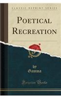 Poetical Recreation (Classic Reprint)