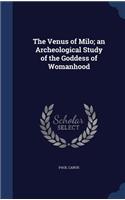 The Venus of Milo; an Archeological Study of the Goddess of Womanhood
