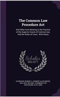 The Common Law Procedure ACT: And Other Acts Relating to the Practice of the Superior Courts of Common Law, and the Rules of Court: With Notes