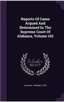 Reports of Cases Argued and Determined in the Supreme Court of Alabama, Volume 162