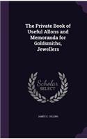 The Private Book of Useful Allons and Memoranda for Goldsmiths, Jewellers