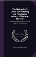 Naturalist's Guide in Collecting and Preserving Objects of Natural History: With a Complete Catalogue of the Birds of Eastern Massachusetts
