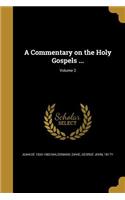 Commentary on the Holy Gospels ...; Volume 2