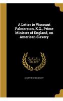 A Letter to Viscount Palmerston, K.G., Prime Minister of England, on American Slavery