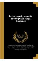Lectures on Systematic Theology and Pulpit Eloquence