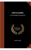 Life in London: Or, The Pitfalls of a Great City