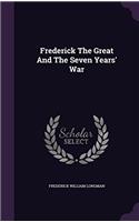 FREDERICK THE GREAT AND THE SEVEN YEARS'