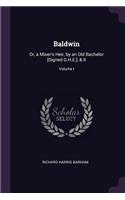 Baldwin: Or, a Miser's Heir, by an Old Bachelor [Signed G.H.E.], & II; Volume I